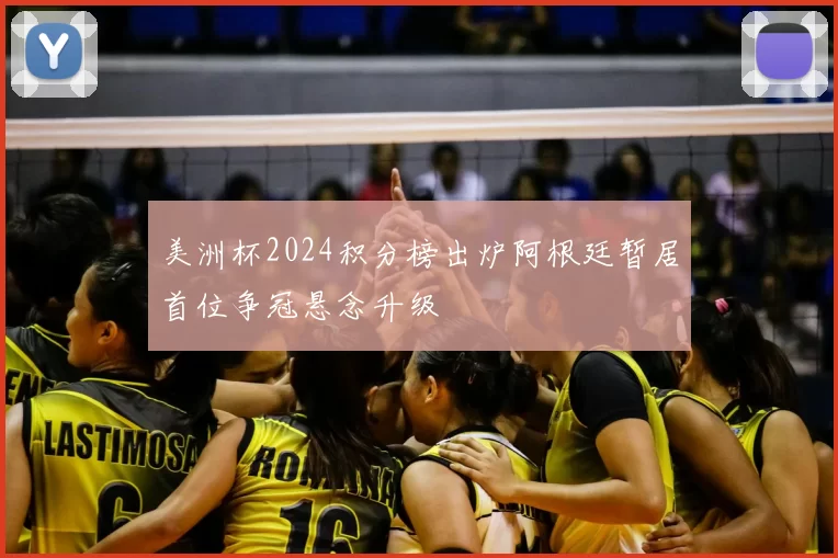 美洲杯2024积分榜出炉阿根廷暂居首位争冠悬念升级