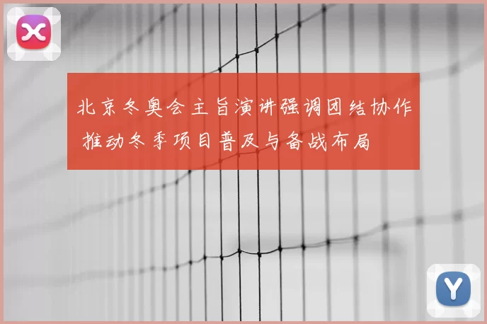 北京冬奥会主旨演讲强调团结协作 推动冬季项目普及与备战布局