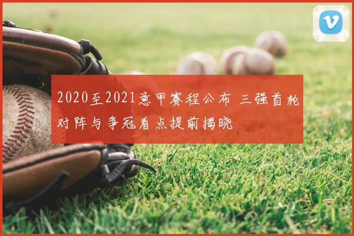 2020至2021意甲赛程公布 三强首轮对阵与争冠看点提前揭晓