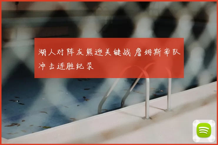 湖人对阵灰熊迎关键战 詹姆斯率队冲击连胜纪录