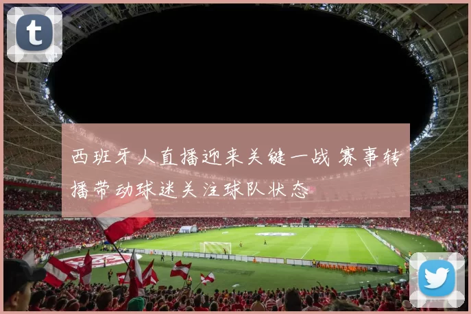 西班牙人直播迎来关键一战 赛事转播带动球迷关注球队状态