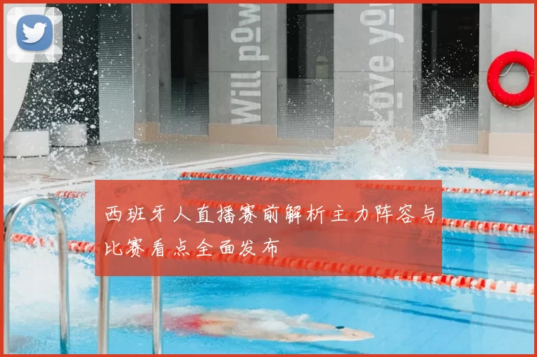 西班牙人直播赛前解析主力阵容与比赛看点全面发布